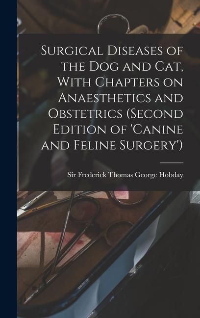 Produktbild: Surgical Diseases of the dog and cat, With Chapters on Anaesthetics and Obstetrics (second Edition of 'Canine and Feline Surgery')