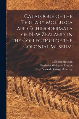 Produktbild: Catalogue of the Tertiary Mollusca and Echinodermata of New Zealand, in the Collection of the Colonial Museum.