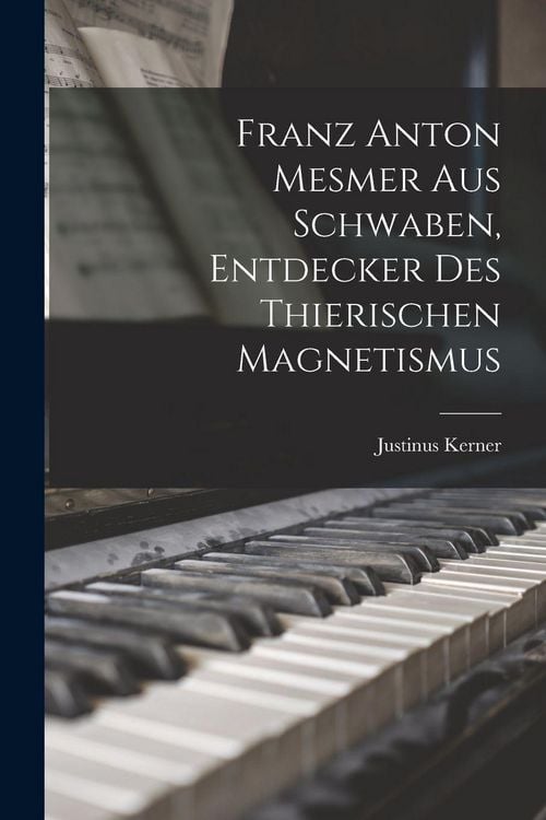 Produktbild: Franz Anton Mesmer aus Schwaben, Entdecker des thierischen Magnetismus
