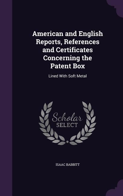 Produktbild: American and English Reports, References and Certificates Concerning the Patent Box: Lined With Soft Metal