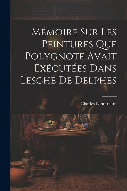 Produktbild: M&eacute;moire sur les Peintures que Polygnote Avait Ex&eacute;cut&eacute;es dans Lesch&eacute; de Delphes