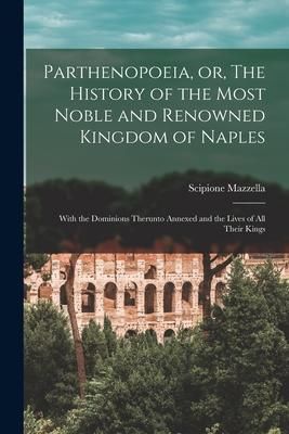 Produktbild: Parthenopoeia, or, The History of the Most Noble and Renowned Kingdom of Naples: With the Dominions Therunto Annexed and the Lives of All Their Kings