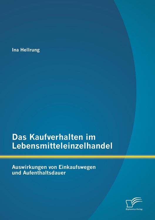 Produktbild: Das Kaufverhalten im Lebensmitteleinzelhandel: Auswirkungen von Einkaufswegen und Aufenthaltsdauer