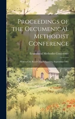 Produktbild: Proceedings of the Oecumenical Methodist Conference: Held in City Road Chapel, London, September 1881