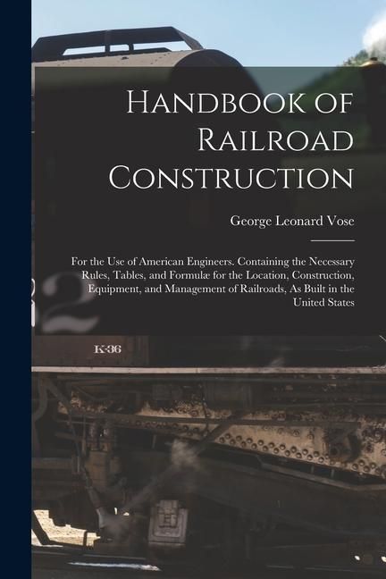 Produktbild: Handbook of Railroad Construction: For the Use of American Engineers. Containing the Necessary Rules, Tables, and Formul&aelig; for the Location, Constructi