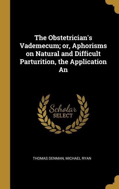 Produktbild: The Obstetrician's Vademecum; or, Aphorisms on Natural and Difficult Parturition, the Application An