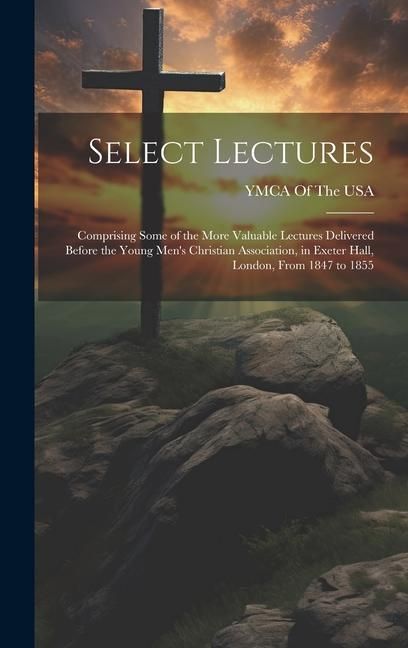 Produktbild: Select Lectures: Comprising Some of the More Valuable Lectures Delivered Before the Young Men's Christian Association, in Exeter Hall,