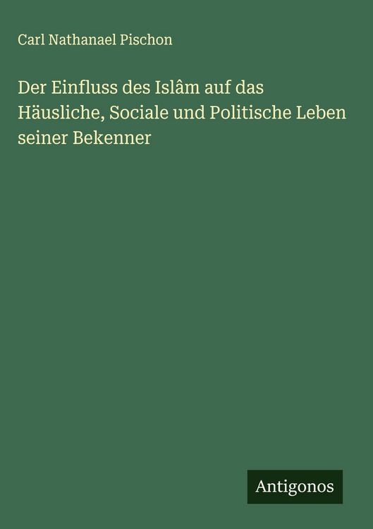 Produktbild: Der Einfluss des Isl&acirc;m auf das H&auml;usliche, Sociale und Politische Leben seiner Bekenner