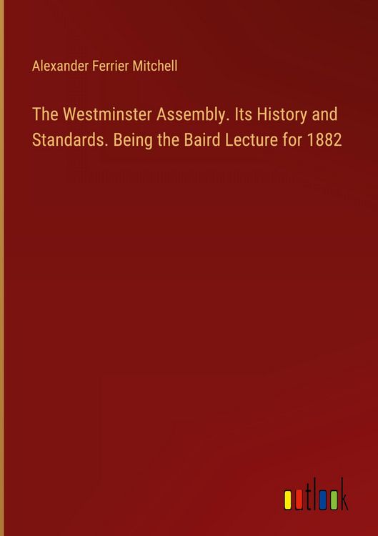 Produktbild: The Westminster Assembly. Its History and Standards. Being the Baird Lecture for 1882