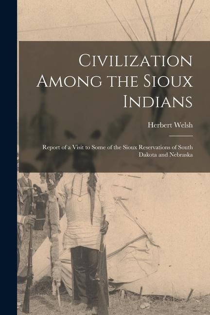 Produktbild: Civilization Among the Sioux Indians: Report of a Visit to Some of the Sioux Reservations of South Dakota and Nebraska