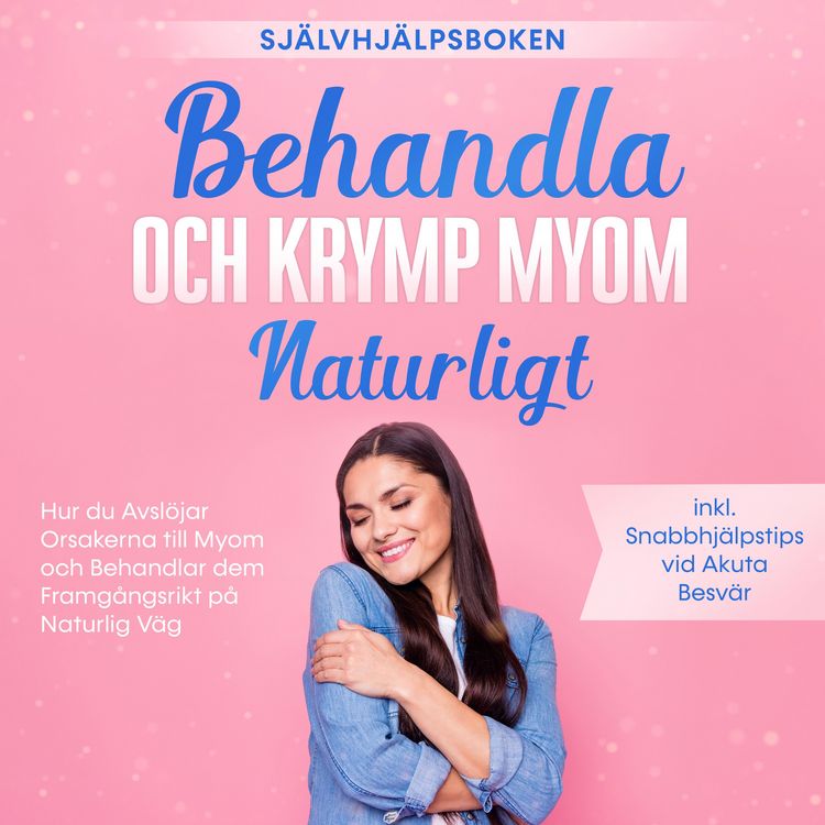 Produktbild: Behandla och Krymp Myom Naturligt &ndash; Sj&auml;lvhj&auml;lpsboken: Hur du Avsl&ouml;jar Orsakerna till Myom och Behandlar dem Framg&aring;ngsrikt p&aring; Naturlig V&auml;g &ndash; Inklusive Snabbhj&auml;lpstips vid Akuta Besv&auml;r