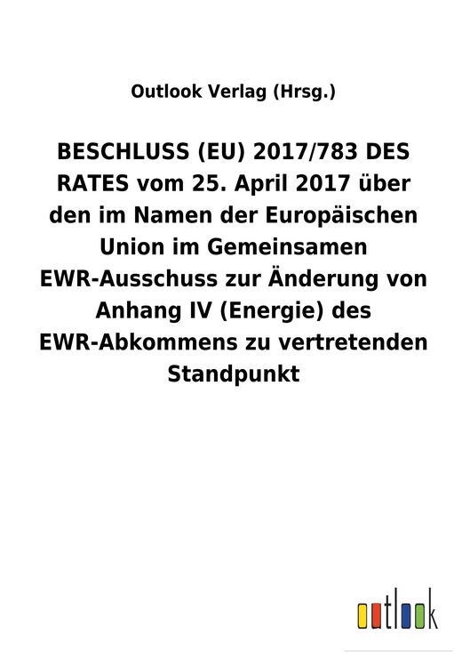 Produktbild: BESCHLUSS (EU) 2017/783 DES RATES vom 25. April 2017 &uuml;ber den im Namen der Europ&auml;ischen Union im Gemeinsamen EWR-Ausschuss zur &Auml;nderung von Anhang&nbsp;IV