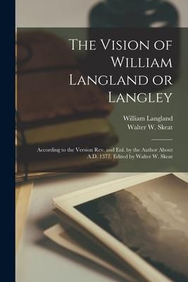 Produktbild: The Vision of William Langland or Langley; According to the Version Rev. and Enl. by the Author About A.D. 1377. Edited by Walter W. Skeat