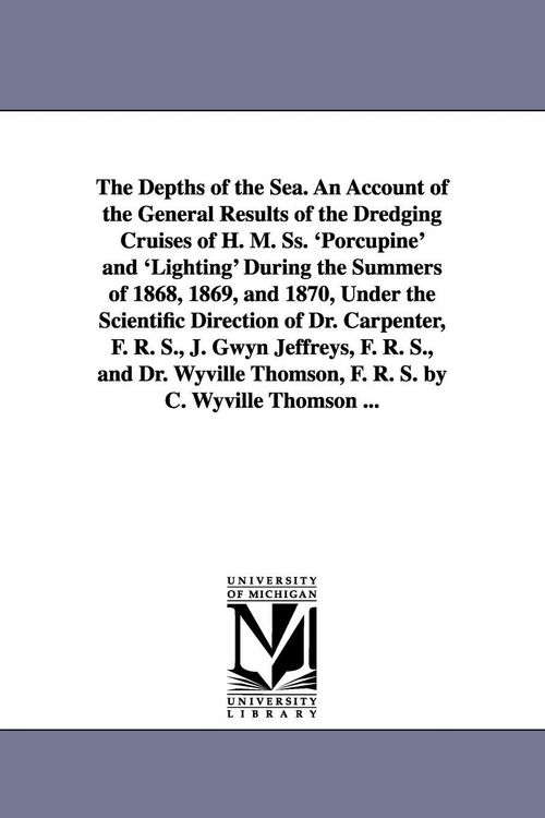 Produktbild: The Depths of the Sea. An Account of the General Results of the Dredging Cruises of H. M. Ss. 'Porcupine' and 'Lighting' During the Summers of 1868, 1