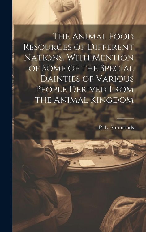 Produktbild: The Animal Food Resources of Different Nations, With Mention of Some of the Special Dainties of Various People Derived From the Animal Kingdom