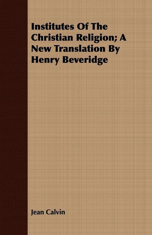 Produktbild: Institutes of the Christian Religion; A New Translation by Henry Beveridge