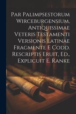 Produktbild: Par Palimpsestorum Wirceburgensium, Antiquissimae Veteris Testamenti Versionis Latinae Fragmente E Codd. Rescriptis Eruit, Ed., Explicuit E. Ranke