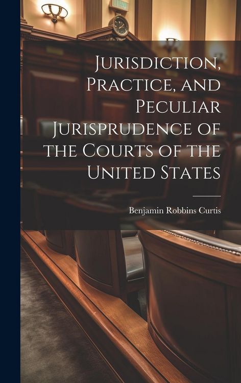 Produktbild: Jurisdiction, Practice, and Peculiar Jurisprudence of the Courts of the United States