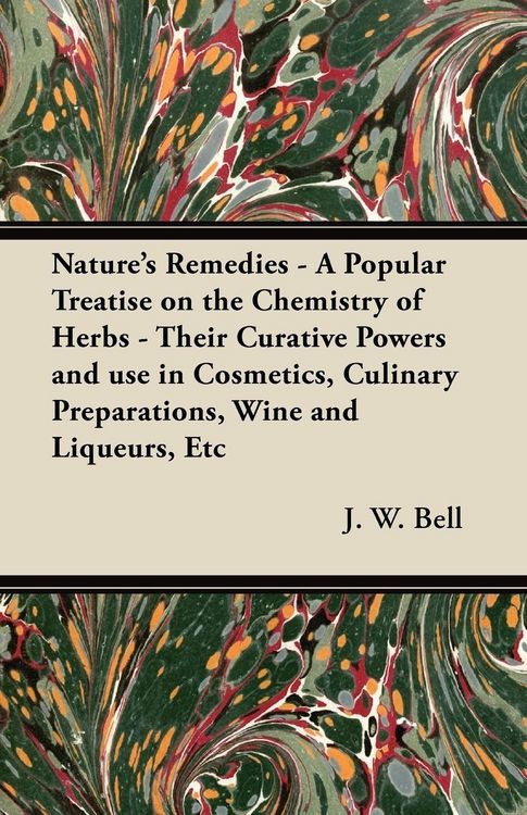 Produktbild: Nature's Remedies - A Popular Treatise on the Chemistry of Herbs - Their Curative Powers and use in Cosmetics, Culinary Preparations, Wine and Liqueur