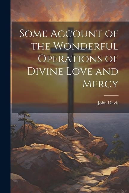 Produktbild: Some Account of the Wonderful Operations of Divine Love and Mercy