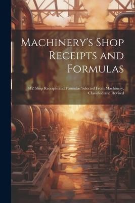 Produktbild: Machinery's Shop Receipts and Formulas: 412 Shop Receipts and Formulas Selected From Machinery, Classified and Revised