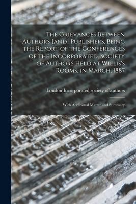 Produktbild: The Grievances Between Authors [and] Publishers, Being the Report of the Conferences of the Incorporated, Society of Authors Held at Willis's Rooms, i