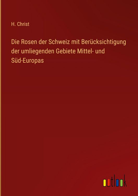 Produktbild: Die Rosen der Schweiz mit Ber&uuml;cksichtigung der umliegenden Gebiete Mittel- und S&uuml;d-Europas