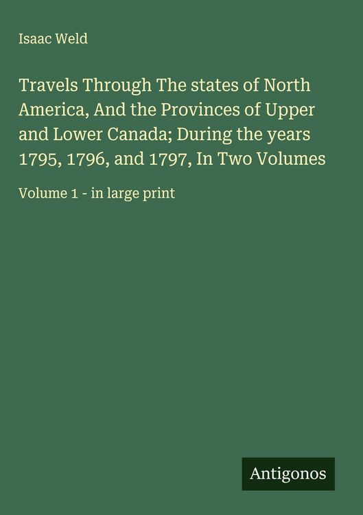 Produktbild: Travels Through The states of North America, And the Provinces of Upper and Lower Canada; During the years 1795, 1796, and 1797, In Two Volumes