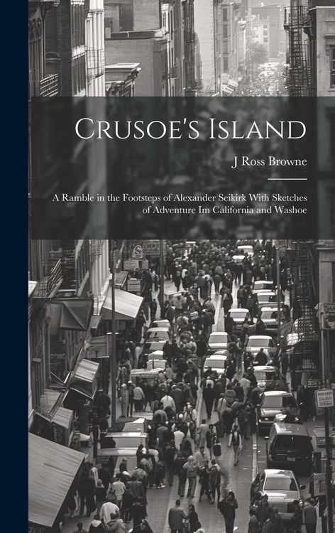 Produktbild: Crusoe's Island: A Ramble in the Footsteps of Alexander Seikirk With Sketches of Adventure Im California and Washoe