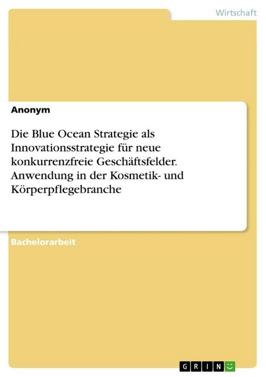 Produktbild: Die Blue Ocean Strategie als Innovationsstrategie f&uuml;r neue konkurrenzfreie Gesch&auml;ftsfelder. Anwendung in der Kosmetik- und K&ouml;rperpflegebranche