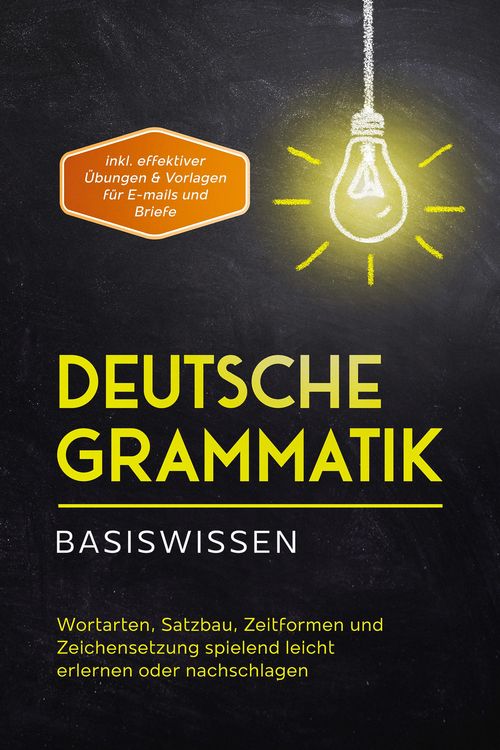 Produktbild: Deutsche Grammatik - Basiswissen: Wortarten, Satzbau, Zeitformen und Zeichensetzung spielend leicht erlernen oder nachschlagen - inkl. effektiver &Uuml;bun