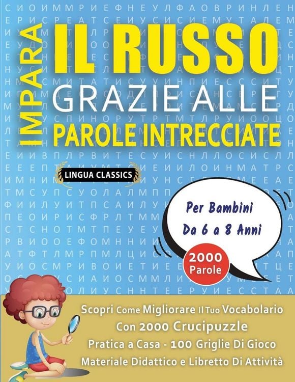 Produktbild: IMPARA IL RUSSO GRAZIE ALLE PAROLE INTRECCIATE - Per Bambini Da 6 a 8 Anni - Scopri Come Migliorare Il Tuo Vocabolario Con 2000 Crucipuzzle e Pratica a Casa - 100 Griglie Di Gioco - Materiale Didattico e Libretto Di Attivit&agrave;