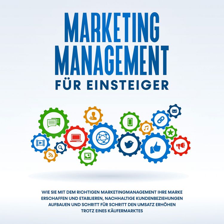 Produktbild: Marketing Management f&uuml;r Einsteiger: Wie Sie mit dem richtigen Marketingmanagement Ihre Marke erschaffen und etablieren, nachhaltige Kundenbeziehungen aufbauen und Schritt f&uuml;r Schritt den Umsatz erh&ouml;hen trotz eines K&auml;ufermarktes