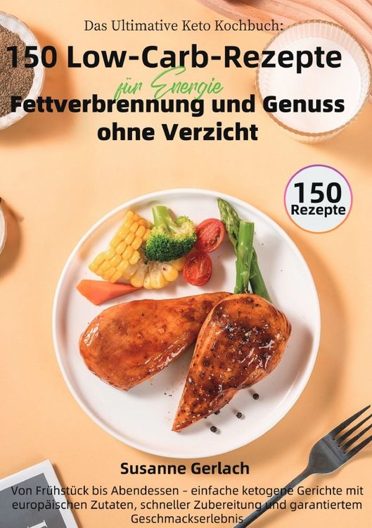 Produktbild: Das Ultimative Keto Kochbuch: 150 Low-Carb-Rezepte f&uuml;r Energie, Fettverbrennung und Genuss ohne Verzicht