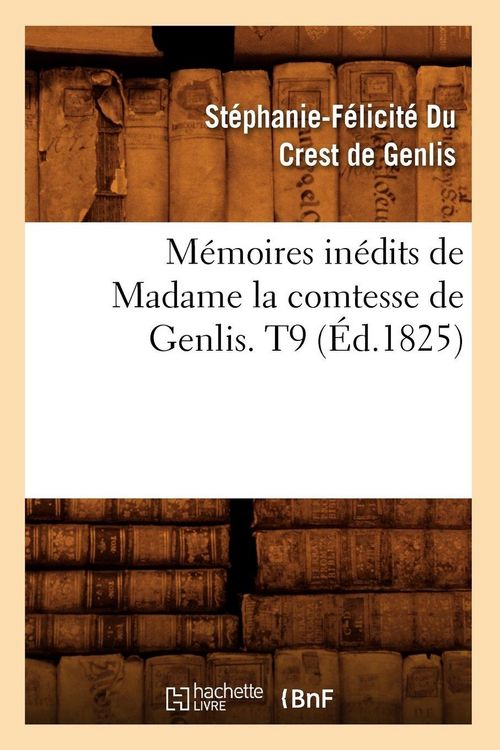 Produktbild: M&eacute;moires in&eacute;dits de Madame la comtesse de Genlis. T9 (&Eacute;d.1825)