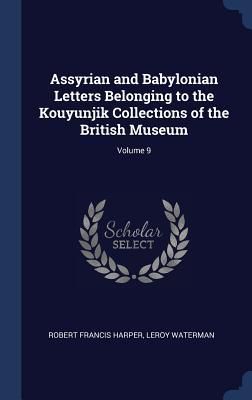Produktbild: Assyrian and Babylonian Letters Belonging to the Kouyunjik Collections of the British Museum; Volume 9