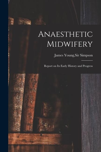 Produktbild: Anaesthetic Midwifery: Report on Its Early History and Progress