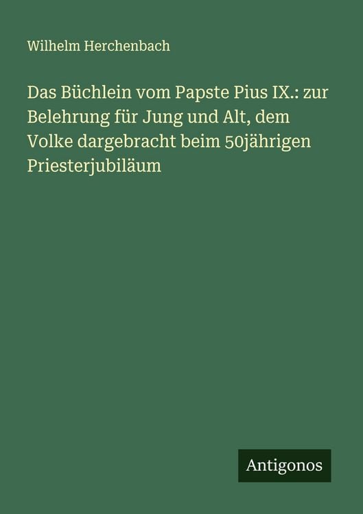 Produktbild: Das B&uuml;chlein vom Papste Pius IX.: zur Belehrung f&uuml;r Jung und Alt, dem Volke dargebracht beim 50j&auml;hrigen Priesterjubil&auml;um