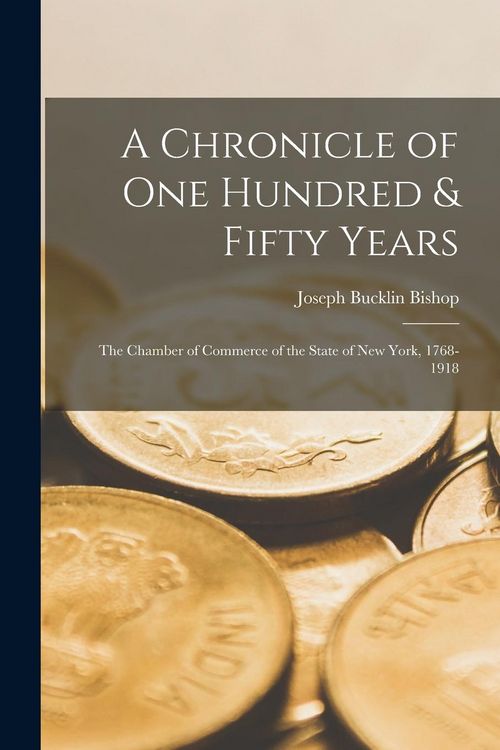 Produktbild: A Chronicle of One Hundred & Fifty Years [microform]; the Chamber of Commerce of the State of New York, 1768-1918