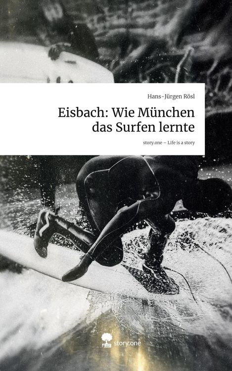 Produktbild: Eisbach: Wie M&uuml;nchen das Surfen lernte. Life is a Story - story.one