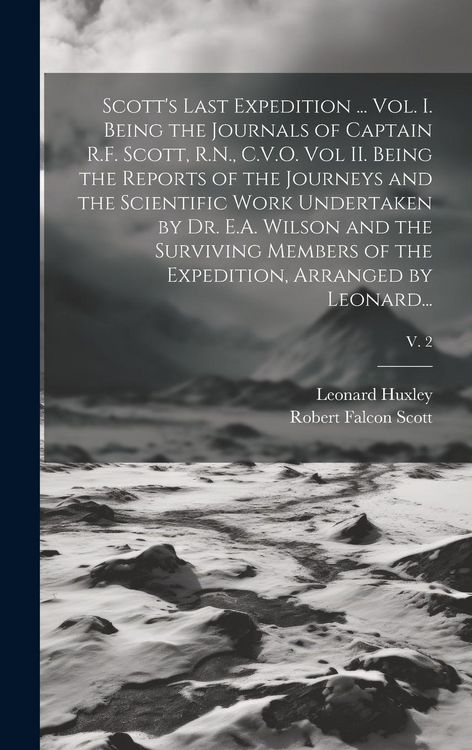 Produktbild: Scott's Last Expedition ... Vol. I. Being the Journals of Captain R.F. Scott, R.N., C.V.O. Vol II. Being the Reports of the Journeys and the Scientifi