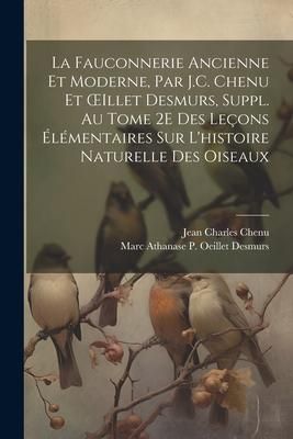 Produktbild: La Fauconnerie Ancienne Et Moderne, Par J.C. Chenu Et OEillet Desmurs, Suppl. Au Tome 2E Des Le&ccedil;ons &Eacute;l&eacute;mentaires Sur L'histoire Naturelle Des Oiseaux
