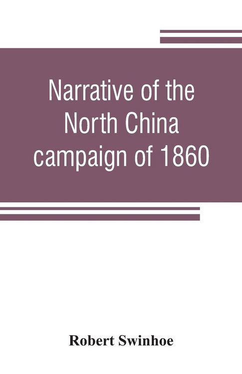 Produktbild: Narrative of the North China campaign of 1860; containing personal experiences of Chinese character, and of the moral and social condition of the coun