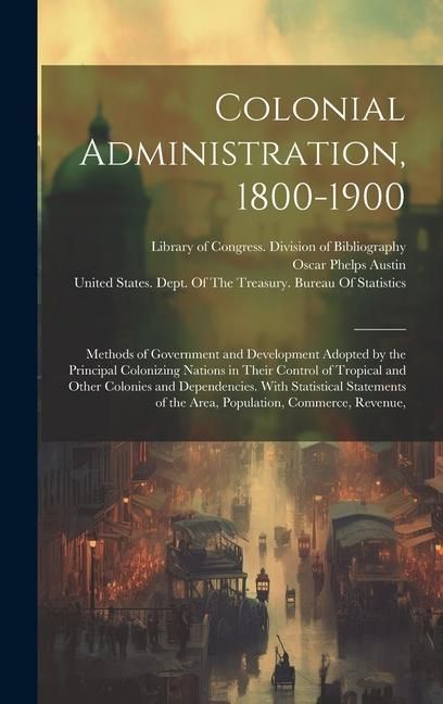 Produktbild: Colonial Administration, 1800-1900: Methods of Government and Development Adopted by the Principal Colonizing Nations in Their Control of Tropical and