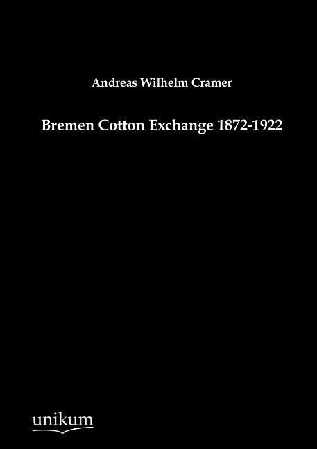 Produktbild: Cramer, A: Bremen Cotton Exchange 1872-1922