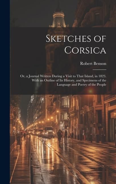 Produktbild: Sketches of Corsica: Or, a Journal Written During a Visit to That Island, in 1823. With an Outline of Its History, and Specimens of the Lan