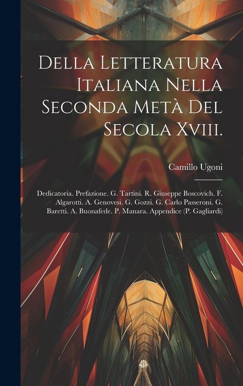 Produktbild: Della Letteratura Italiana Nella Seconda Met&agrave; Del Secola Xviii.: Dedicatoria. Prefazione. G. Tartini. R. Giuseppe Boscovich. F. Algarotti. A. Genovesi