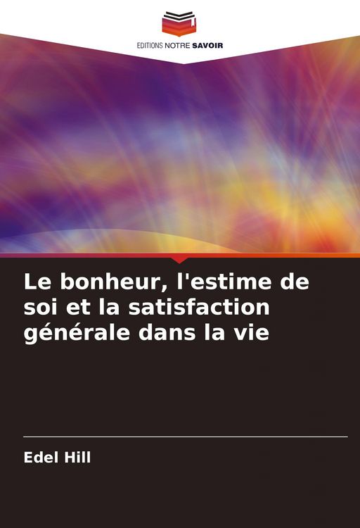 Produktbild: Le bonheur, l'estime de soi et la satisfaction g&eacute;n&eacute;rale dans la vie