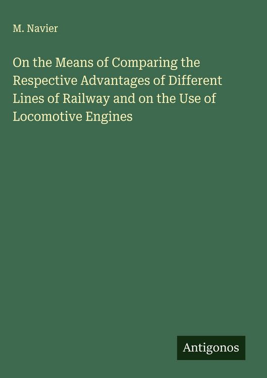 Produktbild: On the Means of Comparing the Respective Advantages of Different Lines of Railway and on the Use of Locomotive Engines