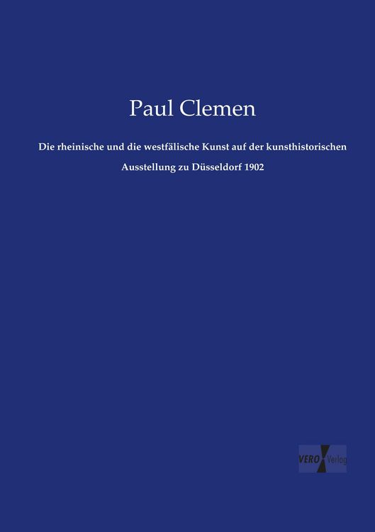Produktbild: Die rheinische und die westf&auml;lische Kunst auf der kunsthistorischen Ausstellung zu D&uuml;sseldorf 1902
